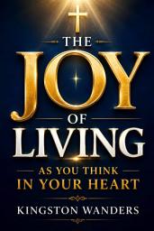 Icon image The Joy of Living: As You Think In Your Heart