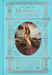 Icon image The Mermaid Handbook: An Alluring Treasury of Literature, Lore, Art, Recipes, and Projects