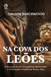 Icon image Na Cova Dos Leões: O exemplo de fé e coragem de Daniel para o testemunho cristão em nossos dias