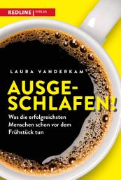 Icon image Ausgeschlafen!: Was die erfolgreichsten Menschen schon vor dem Frühstück tun