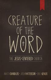 Icon image Creature of the Word: The Jesus-Centered Church