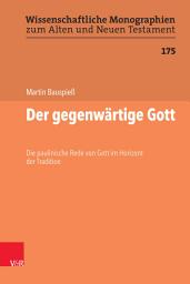 Icon image Der gegenwärtige Gott: Die paulinische Rede von Gott im Horizont der Tradition