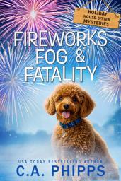 Icon image Fireworks, Fog & Fatality : A Small Town Culinary Cozy Mystery: Holiday House-Sitter Cozy Mysteries