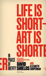 Icon image Life Is Short - Art Is Shorter: In Praise of Brevity