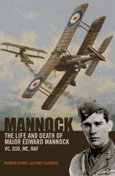 Icon image Mannock: The Life and Death of Major Edward Mannock VC, DSO, MC, RAF