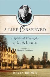 Icon image A Life Observed: A Spiritual Biography of C. S. Lewis
