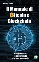 Icon image Il Manuale di Bitcoin e Blockchain: Comprendere le Criptovalute e le loro tecnologie