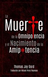 Icon image La Muerte de la Omnipotencia y el Nacimiento de la Amipotencia