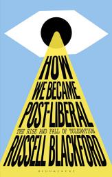 Icon image How We Became Post-Liberal: The Rise and Fall of Toleration