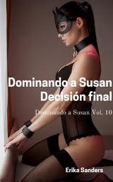 Icon image Dominando a Susan. Decisión final: Dominando a Susan Vol. 10