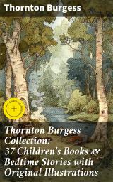 Icon image Thornton Burgess Collection: 37 Children's Books & Bedtime Stories with Original Illustrations: Enriched edition. Mother West Wind Collection, Boy Scout Books, The Adventures of Peter Cottontail...