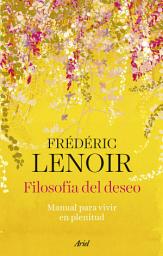 Icon image Filosofía del deseo: Manual para vivir en plenitud