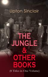 Icon image THE JUNGLE & OTHER BOOKS (8 Titles in One Volume): King Coal, The Moneychangers, The Metropolis, Jimmie Higgins, 100%, The Profits of Religion and The Brass Check