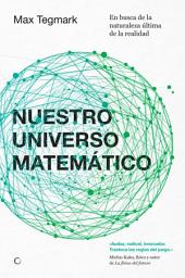 Icon image Nuestro universo matemático: EN BUSCA DE LA NATURALEZA ÚLTIMA DE LA REALIDAD