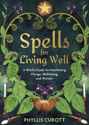 Icon image Spells for Living Well: A Witch's Guide for Manifesting Change, Well-being, and Wonder