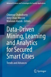 Icon image Data-Driven Mining, Learning and Analytics for Secured Smart Cities: Trends and Advances