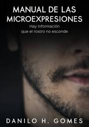 Icon image Manual de las Microexpresiones: Hay información que el rostro no esconde
