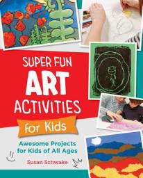 Icon image Super Fun Art Activities for Kids: Awesome Projects for Kids of All Ages