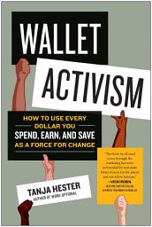 Icon image Wallet Activism: How to Use Every Dollar You Spend, Earn, and Save as a Force for Change