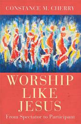 Icon image Worship Like Jesus: A Guide for Every Follower