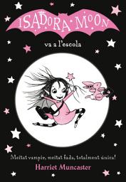 Icon image La Isadora Moon 1 - La Isadora Moon va a l'escola: Un llibre màgic!