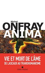 Icon image Anima: Vie et mort de l âme de Lascaux au transhumanisme