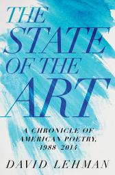 Icon image The State of the Art: A Chronicle of American Poetry, 1988-2014