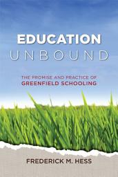 Icon image Education Unbound: The Promise and Practice of Greenfield Schooling