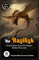 Icon image The Basilisk: François Marie Arouet De Voltaire's Mythical Encounter: Most Valuable Bestseller eBooks