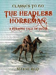 Icon image The Headless Horseman, A Strange Tale of Texas: Restored Classics to Go Edition