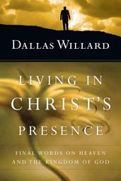 Icon image Living in Christ's Presence: Final Words on Heaven and the Kingdom of God