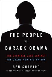 Icon image The People Vs. Barack Obama: The Criminal Case Against the Obama Administration