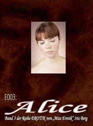 Icon image E003: Alice: - eine hocherotische Geschichte in 18 Kapiteln von Iris Berg (FSK 16!):
