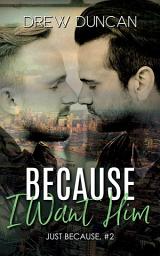 Icon image Because I Want Him: MM single dad romance standalone novella