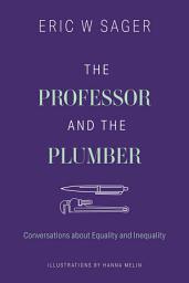 Icon image The Professor and the Plumber: Conversations About Equality and Inequality
