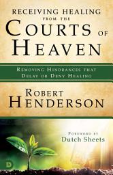 Icon image Receiving Healing from the Courts of Heaven: Removing Hindrances that Delay or Deny Healing