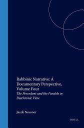 Icon image Rabbinic Narrative: A Documentary Perspective, Volume Four: The Precedent and the Parable in Diachronic View