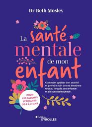 Icon image La santé mentale de mon enfant: Comment apaiser son anxiété et prendre soin de ses émotions tout au long de son enfance et de son adolescence