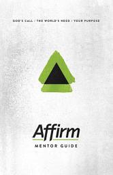 Icon image Affirm Mentor Guide: God's Call/The World's Need/Your Purpose