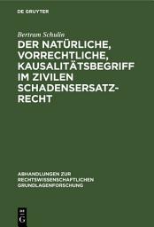 Icon image Der natürliche, vorrechtliche, Kausalitätsbegriff im zivilen Schadensersatzrecht