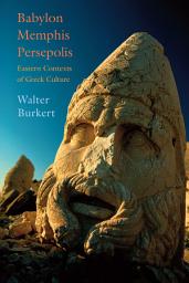 Icon image Babylon, Memphis, Persepolis: Eastern Contexts of Greek Culture