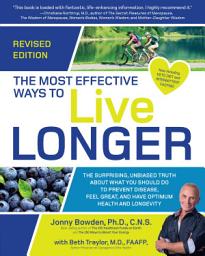 Icon image The Most Effective Ways to Live Longer, Revised: The Surprising, Unbiased Truth About What You Should Do to Prevent Disease, Feel Great, and Have Optimum Health and Longevity