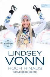 Icon image Lindsey Vonn - Hoch hinaus: Meine Geschichte. Die Autobiografie der erfolgreichsten Skifahrerin aller Zeiten | Auf "Mission Gold" bei den Oympischen Winterspielen 2026