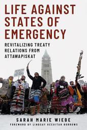Icon image Life against States of Emergency: Revitalizing Treaty Relations from Attawapiskat
