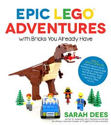 Icon image Epic LEGO Adventures with Bricks You Already Have: Build Crazy Worlds Where Aliens Live on the Moon, Dinosaurs Walk Among Us, Scientists Battle Mutant Bugs and You Bring Their Hilarious Tales to Life