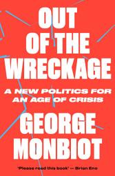 Icon image Out of the Wreckage: A New Politics for an Age of Crisis