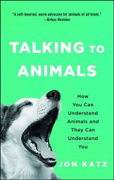 Icon image Talking to Animals: How You Can Understand Animals and They Can Understand You