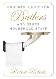 Icon image Roberts' Guide for Butlers and Other Household Staff