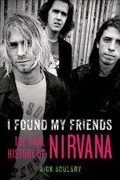 Icon image I Found My Friends: The Oral History of Nirvana