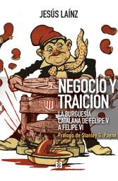 Icon image Negocio y traición: La burguesía catalana de Felipe V a Felipe VI